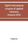 Eighth International congress of applied chemistry, Washington and New York, September 4 to 13, 1912 (Volume XXVI)