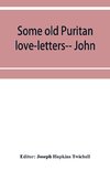 Some old Puritan love-letters-- John and Margaret Winthrop--1618-1638