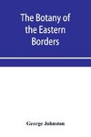 The botany of the eastern borders, with the popular names and uses of the plants, and of the customs and beliefs which have been associated with them