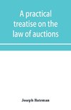 A practical treatise on the law of auctions