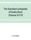 The standard cyclopedia of horticulture; a discussion, for the amateur, and the professional and commercial grower, of the kinds, characteristics and methods of cultivation of the species of plants grown in the regions of the United States and Canada for