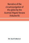 Narrative of the circumnavigation of the globe by the Austrian frigate Novara, (Commodore B. von Wu¨llerstorf-Urbair) undertaken by order of the Imperial Government, in the years 1857, 1858, & 1859, under the immediate auspices of His I. and R. Highness t