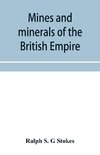 Mines and minerals of the British Empire, being a description of the historical, physical, & industrial features of the principal centres of mineral production in the British dominions beyond the seas