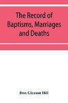 The Record of Baptisms, Marriages and Deaths, and Admissions to the church and dismissals therefrom, Transcribed from the church records in the Town of Dedham, Massachusetts 1638-1845. Also all the Epitaphs in the Ancient Burial Place in Dedham, Together