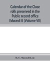 Calendar of the Close rolls preserved in the Public record office prepared under the superintendence of the deputy keeper of the records Edward III (Volume VII) A.D. 1343-1346.