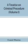 A treatise on criminal procedure (Volume I)