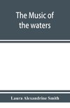 The music of the waters. A collection of the sailors' chanties, or working songs of the sea, of all maritime nations. Boatmen's, fishermen's, and rowing songs, and water legends