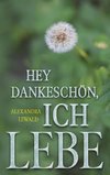 Hey Dankeschön, ich lebe