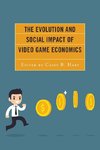 The Evolution and Social Impact of Video Game Economics