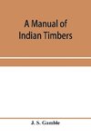 A manual of Indian timbers; an account of the structure, growth, distribution, and qualities of Indian woods