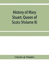 History of Mary Stuart, Queen of Scots (Volume II)