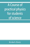 A course of practical physics for students of science and engineering Part I- Fundamental, Measurements and Properties of Matter, Part II- Heat