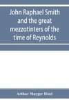 John Raphael Smith and the great mezzotinters of the time of Reynolds