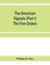 The American Vignola (Part I) The Five Orders