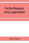 On the weapons, army organisation, and political maxims of the ancient Hindus, with special reference to gunpowder and firearms