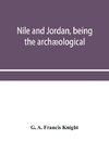 Nile and Jordan, being the archæological and historical inter-relations between Egypt and Canaan from the earliest times to the fall of Jerusalem in A.D. 70