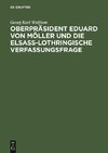 Oberpräsident Eduard von Möller und die Elsass-Lothringische Verfassungsfrage