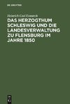 Das Herzogthum Schleswig und die Landesverwaltung zu Flensburg im Jahre 1850