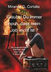 Glaubst Du immer noch, dass mein Job leicht ist ?