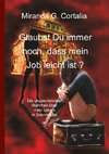 Glaubst Du immer noch, dass mein Job leicht ist ?