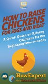 How to Raise Chickens for Eggs and Meat