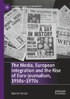 The Media, European Integration and the Rise of Euro-journalism, 1950s-1970s