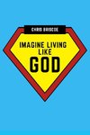 Imagine Living Like God