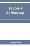 The Book of the Hamburgs; a brief treatise upon the mating, rearing and management of the different varieties of Hamburgs