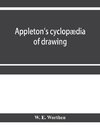 Appleton's cyclopædia of drawing, designed as a textbook for the mechanic, architect, engineer, and surveyor