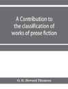 A contribution to the classification of works of prose fiction; being a classified and annotated dictionary catalogue of the works of prose fiction in the Wagner Institute Branch of the Free library of Philadelphia