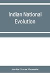 Indian national evolution; a brief survey of the origin and progress of the Indian National Congress and the growth of Indian nationalism