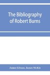 The bibliography of Robert Burns, with biographical and bibliographical notes, and sketches of Burns clubs, monuments and statues