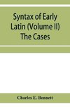 Syntax of early Latin (Volume II) The Cases