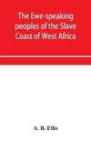 The Ewe-speaking peoples of the Slave Coast of West Africa, their religion, manners, customs, laws, languages, &c.