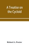 A treatise on the Cycloid and all forms of Cycloidal Curves and on the use of such curves in dealing with the motions of planets, comets, &c. and of matter projected from the sun