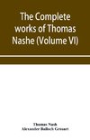 The complete works of Thomas Nashe. In six volumes. For the first time collected and edited with memorial-introduction, notes and illustrations, etc. (Volume VI)