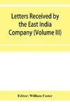 Letters received by the East India Company from its servants in the East (Volume III) 1615