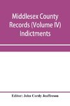 Middlesex County records (Volume IV) Indictments, Recognizances, Coroners' Inquisition-post-mortem, Orders, Memoranda and Certificates of Convictions of Conventiclers, temp. 19 Charles II. to 4 James II.