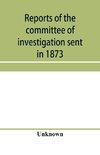 Reports of the committee of investigation sent in 1873 by the Mexican government to the frontier of Texas. Tr. from the official edition made in Mexico