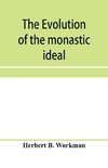 The evolution of the monastic ideal from the earliest times down to the coming of the friars