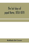 The last days of papal Rome, 1850-1870