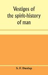 Vestiges of the spirit-history of man