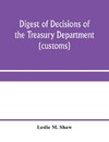 Digest of decisions of the Treasury Department (customs) and of the Board of U.S. General Appraisers, rendered during calendar years 1898 to 1903, inclusive, under various acts of Congress