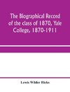 The biographical record of the class of 1870, Yale College, 1870-1911