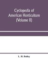 Cyclopedia of American horticulture, comprising suggestions for cultivation of horticultural plants, descriptions of the species of fruits, vegetables, flowers and ornamental plants sold in the United States and Canada, together with geographical and biog