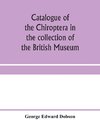 Catalogue of the Chiroptera in the collection of the British Museum