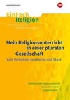 Mein Religionsunterricht in einer pluralen Gesellschaft zum Verhältnis von Kirche und Staat. EinFach Religion