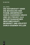 Die Naturkraft oder die Bewegung der Masse, beherrscht durch äußeren Druck und die Freiheit als Bethätigungsform geistiger Kraft, begrenzt und geleitet durch eigenen Willen