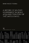 A History of Military Government in Newly Acquired Territory of the United States