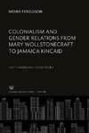 Colonialism and Gender Relations from Mary Wollstonecraft to Jamaica Kincaid